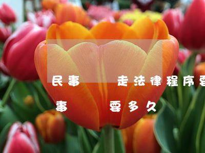 民事糾紛走法律程序要多久(一般法院處理民事糾紛要多久)