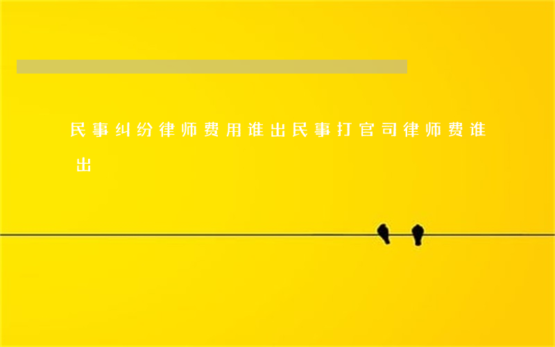 民事纠纷律师费用谁出(民事打官司律师费谁出)