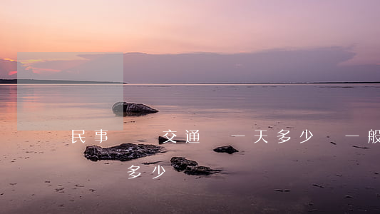 民事訴訟交通費一天多少錢(一般交通事故訴訟費多少錢)