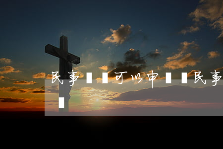 民事訴訟可以申訴嗎(民事申訴駁回還可申訴嗎)