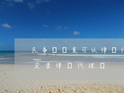 民事訴訟案可以律師代理開庭嗎(民事訴訟一定要律師代理嗎)