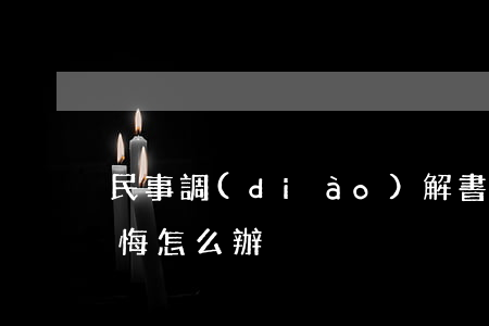 民事調(diào)解書送達(dá)后反悔怎么辦