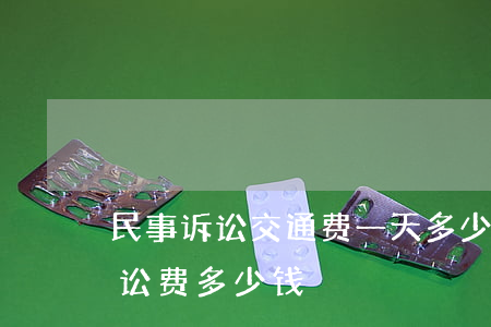 民事诉讼交通费一天多少钱(一般交通事故诉讼费多少钱)