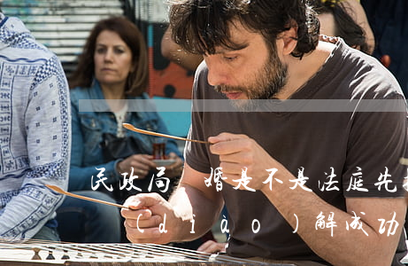 民政局離婚是不是法庭先撤訴(起訴離婚法院調(diào)解成功還要去民政局離婚嗎)