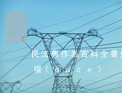 民法典作為百科全書如何保護(hù)人格權(quán)