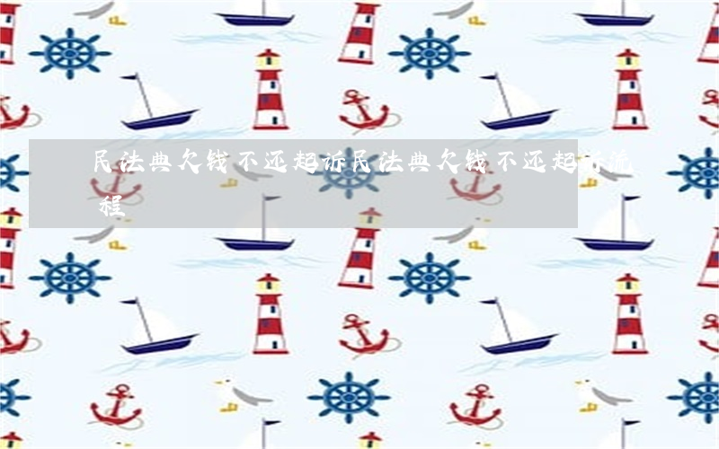民法典欠钱不还起诉(民法典欠钱不还起诉流程)