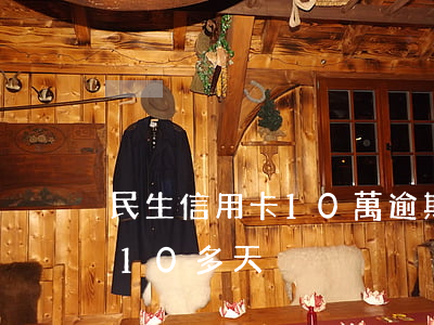 民生信用卡10萬逾期2年(民生信用卡逾期10多天)