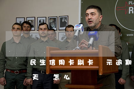 民生信用卡刷卡顯示逾期(民生信用卡逾期兩天會怎么樣)
