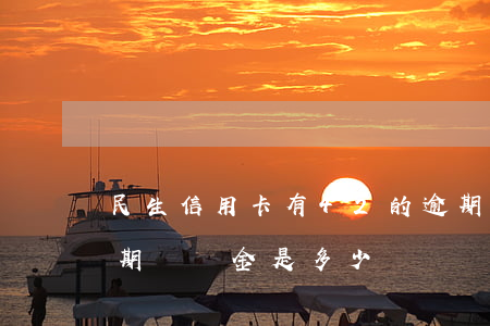 民生信用卡有42的逾期違約金 民生銀行逾期違約金是多少
