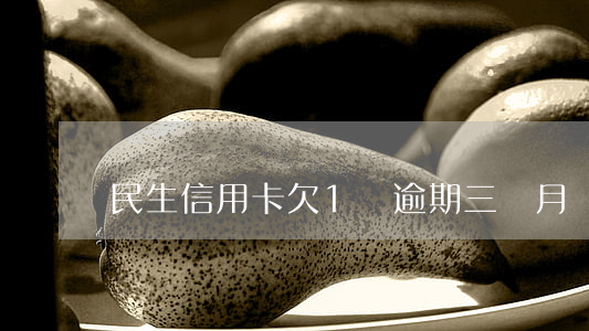 民生信用卡欠1萬逾期三個月