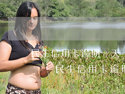 民生信用卡逾期一天會(huì)有什么影響-民生信用卡逾期一天會(huì)有什么影響嗎