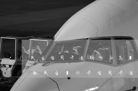 民生信用卡逾期以后怎樣協(xié)商還款(民生銀行卡信用卡逾期會怎么樣)