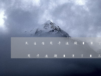 民生信用卡逾期兩年了會不會起訴-民生信用卡逾期兩年了會不會起訴我