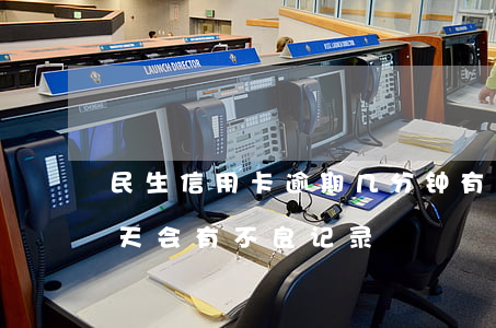 民生信用卡逾期几分钟有事吗(民生卡逾期三天会有不良记录)