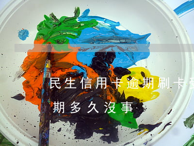 民生信用卡逾期刷卡受限(民生信用卡可以逾期多久沒事)