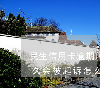 民生信用卡逾期吗会上门(民生信用卡逾期多久会被起诉怎么处理)