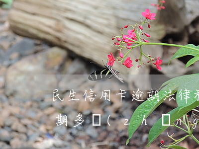 民生信用卡逾期法律程序(民生銀行信用卡逾期多長(zhǎng)時(shí)間會(huì)被起訴)