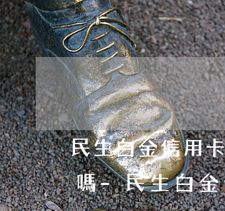 民生白金信用卡逾期能協(xié)商減免嗎-民生白金信用卡逾期能協(xié)商減免嗎是真的嗎