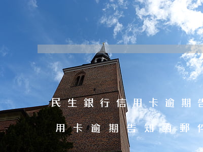 民生銀行信用卡逾期告知函郵件 民生銀行信用卡逾期告知函郵件是什么