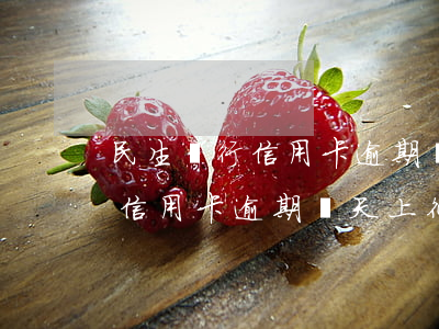 民生銀行信用卡逾期幾天影響征信(民生銀行信用卡逾期幾天上征信)