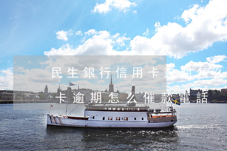 民生銀行信用卡逾期怎么催款 民生銀行信用卡逾期怎么催款電話