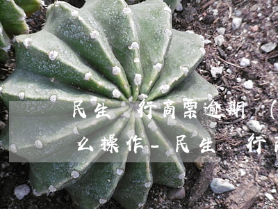 民生銀行商票逾期轉(zhuǎn)線下怎么操作-民生銀行商業(yè)匯票到期