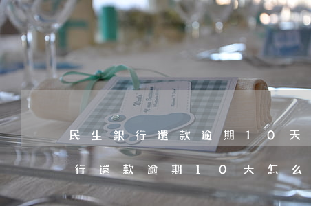民生銀行還款逾期10天怎么處理-民生銀行還款逾期10天怎么處理的