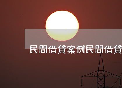 民間借貸案例(民間借貸案件)