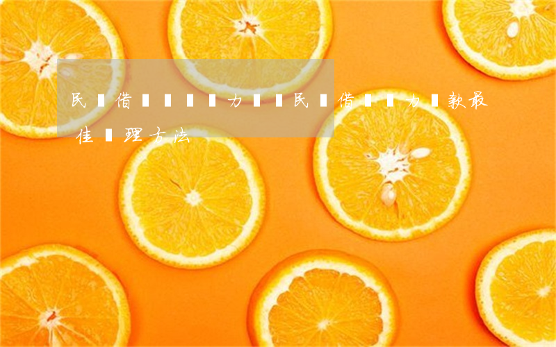 民間借貸確實無力償還(民間借貸無力還款最佳處理方法)