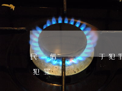 民間借貸糾紛屬于犯罪嗎(民間借貸糾紛屬于犯罪嗎) 民間借貸糾紛屬于犯罪嗎(民間借貸糾紛屬于犯罪嗎)