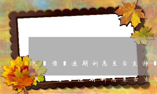 民間借貸逾期利息是否支持復(fù)利-民間借貸逾期利息是否支持復(fù)利計(jì)算