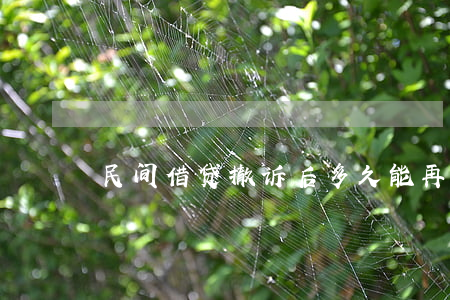 民间借贷撤诉后多久能再起诉