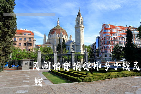 民间借贷请律师多少钱(民间借贷找律师多少钱)