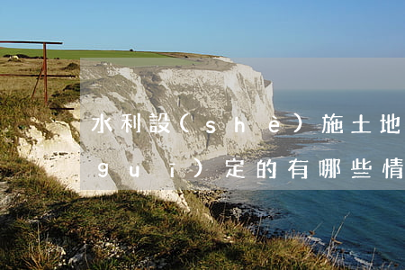 水利設(shè)施土地使用稅是如何規(guī)定的（有哪些情況暫免繳納土地使用費）