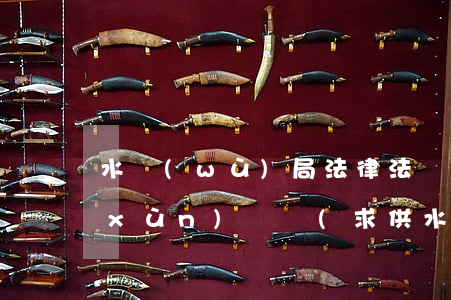 水務(wù)局法律法規(guī)培訓(xùn)計劃(求：供水相關(guān)法律法規(guī))