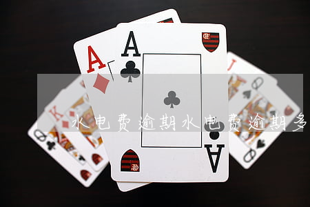 水电费逾期(水电费逾期多久会影响征信吗)