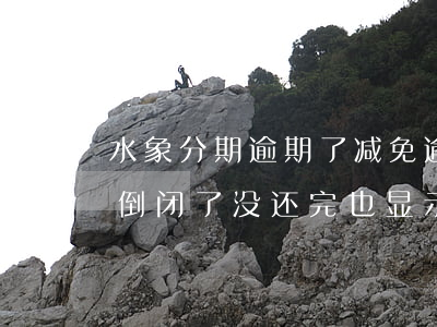 水象分期逾期了减免逾期费还款-水象分期倒闭了,没还完也显示已还款