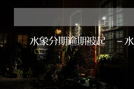 水象分期逾期被起訴-水象分期投訴