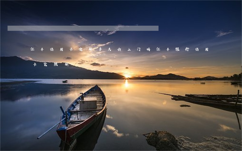 汇丰信用卡逾期多久会上门吗 汇丰银行信用卡 宽限期
