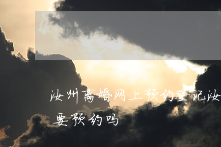 汝州离婚网上预约登记(汝州市民之家办离婚要预约吗)