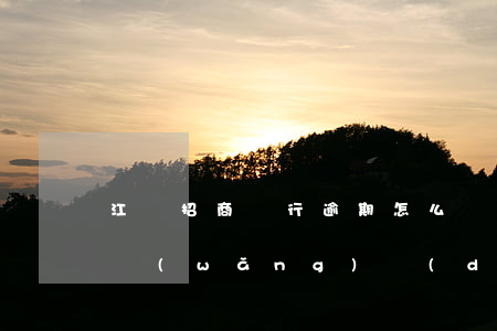 江蘇招商銀行逾期怎么處理-招商銀行江蘇網(wǎng)點(diǎn)查詢