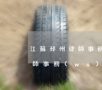 江蘇邳州律師事務(wù)所地址(邳州市律師事務(wù)所)