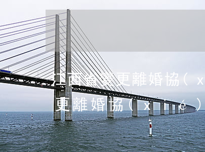 江西省變更離婚協(xié)議書的流程(變更離婚協(xié)議去哪里變更)