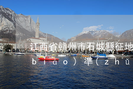 江西省贛州市石城縣征地補(bǔ)償標(biāo)準(zhǔn)