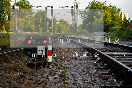 汽貿(mào)逾期交車(chē)(汽貿(mào)拖延交車(chē)怎么辦)
