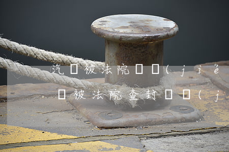汽車被法院凍結(jié)還可以年檢嗎(車輛被法院查封凍結(jié),是否可以年檢)