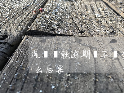 汽車貸款逾期會不會坐牢(按揭車貸逾期有什么后果)