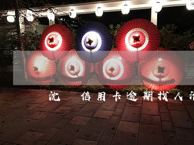 沈陽信用卡逾期找人清理(信用卡逾期找上門)