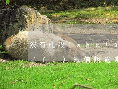 沒有建設(shè)銀行的信用卡為什么發(fā)短信說逾期了（建設(shè)銀行信用卡逾期沒還會怎樣）