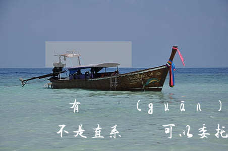 沒有親屬關(guān)系可以委托訴訟嗎(不是直系親屬可以委托嗎)